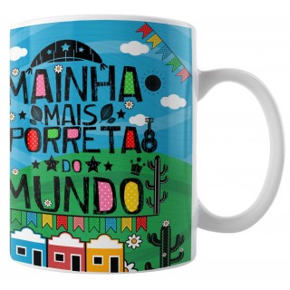 Caneca Amo Meu Nordeste - Mainha Mais Porreta do Mundo - Modelo 02 Caneca Amo Meu Nordeste - Mainha Mais Porreta do Mundo - Modelo 02